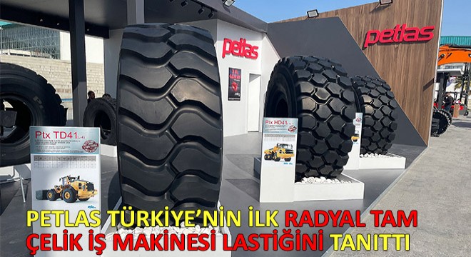 Petlas Türkiye'nin İlk Radyal Tam Çelik İş Makinesi Lastiğini Tanıttı