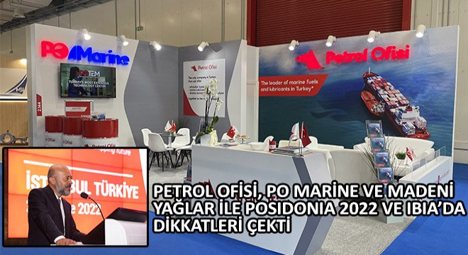 Petrol Ofisi, PO Marine ve Madeni Yağlar ile POSIDONIA 2022 ve IBIA'da Dikkatleri Çekti