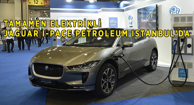 Petroleum Istanbul’da Tamamen Elektrikli Jaguar I-PACE