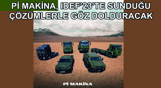 Pi Makina, IDEF'23'te Sunduğu Çözümlerle Göz Dolduracak