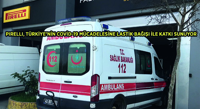 Pirelli, Türkiye'nin Covid-19 Mücadelesine Lastik Bağışı ile Katkı Sunuyor