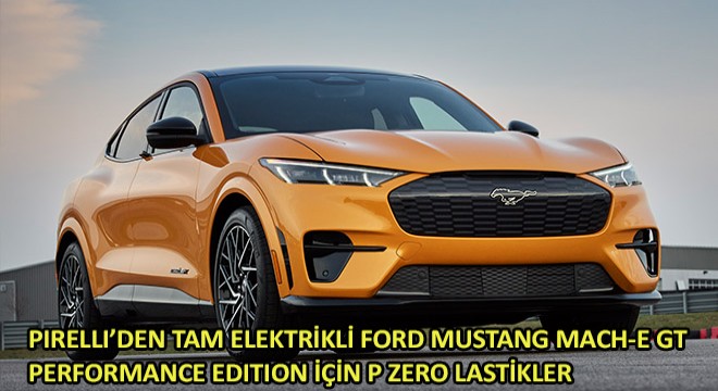 Pirelli'den Tam Elektrikli Ford Mustang Mach-E GT Performance Edition İçin P Zero Lastik