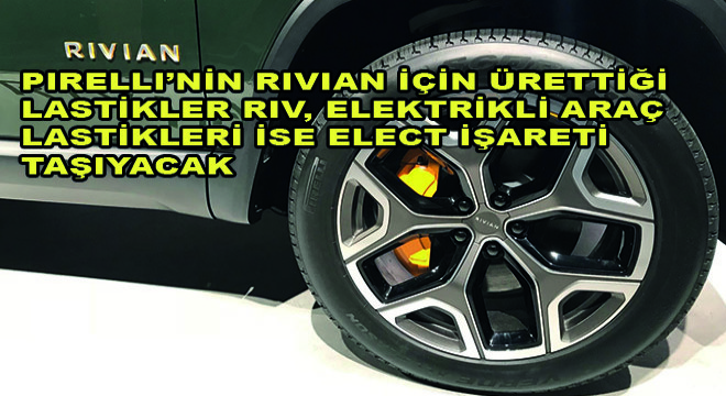 Pirelli'nin Rıvıan İçin Ürettiği Lastikler Rıv, Elektrikli Araç Lastikleri İse Elect İşareti Taşıyacak