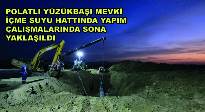 Polatlı Yüzükbaşı Mevki İçme Suyu Hattında Yapım Çalışmalarında Sona Yaklaşıldı