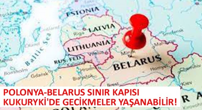 Polonya-Belarus Sınır Kapısı Kukuryki'de Gecikmeler Yaşanabilir!