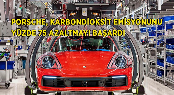 Porsche'un Çevre Dostu Araçları Karbondioksit Emisyonunu Yüzde 75’ten Fazla Azalttı