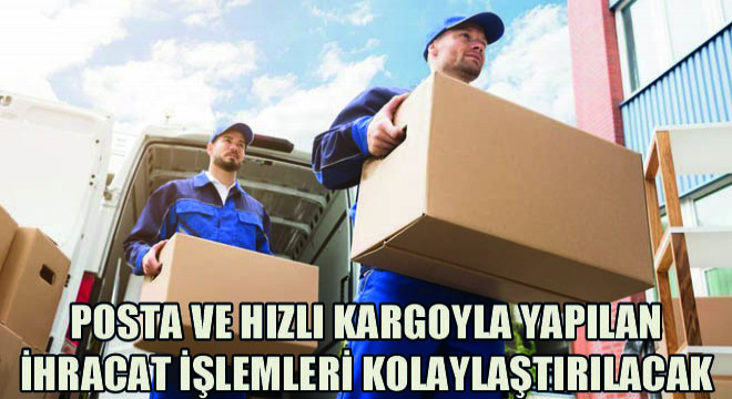 Posta ve Hızlı Kargoyla Yapılan İhracat İşlemleri Kolaylaştırılacak