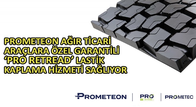 Prometeon Ağır Ticari Araçlara Özel Garantili ‘Pro Retread' Lastik Kaplama Hizmeti Sağlıyor
