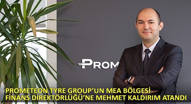 Prometeon Tyre Group'un MEA Bölgesi Finans Direktörlüğü'ne Mehmet Kaldırım Atandı