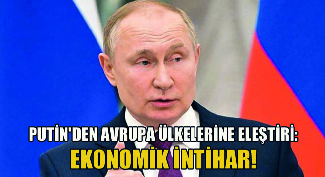 Putin'den Avrupa Ülkelerine Eleştiri: Ekonomik İntihar!