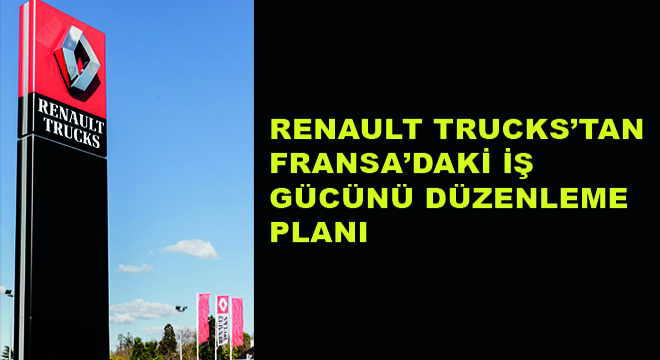 Renault Truck'tan Fransa'daki İş Gücünü Düzenleme Planı