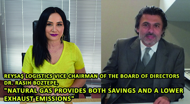 Reysaş Logistics Vice Chairman of The Board of Directors Dr. Rasih Boztepe: ''Natural Gas Provides Both Savings And A Lower Exhaust Emissions''