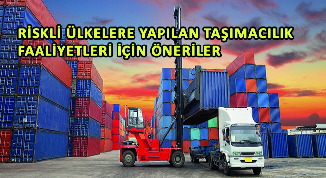 Riskli Ülkelere Yapılan Taşımacılık Faaliyetleri İçin Öneriler