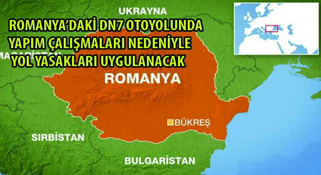 Romanya'daki DN7 Otoyolunda Yapım Çalışmaları Nedeniyle Yol Yasakları Uygulanacak