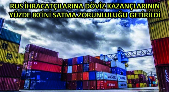 Rus İhracatçılarına Döviz Kazançlarının Yüzde 80'ini Satma Zorunluluğu Getirildi