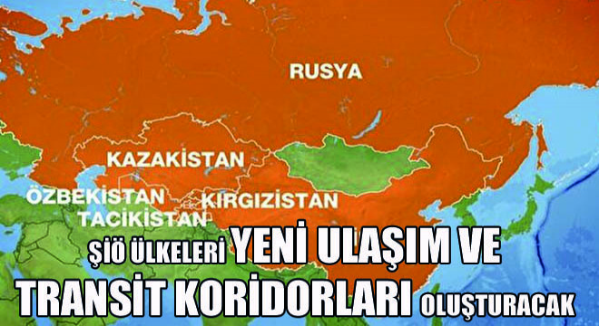 ŞİÖ Ülkeleri Yeni Ulaşım ve Transit Koridorları Oluşturacak