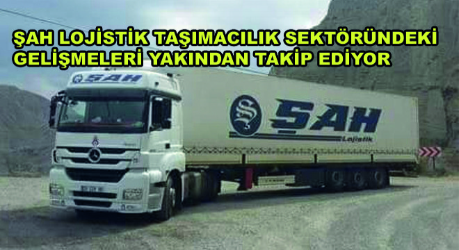Şah Lojistik Taşımacılık Sektöründeki Gelişmeleri Yakından Takip Ediyor