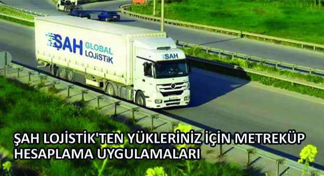 Şah Lojistik'ten Yükleriniz İçin Metreküp Hesaplama Uygulamaları