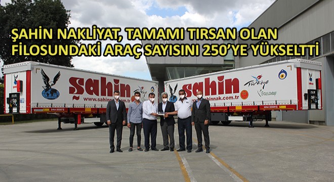 Şahin Nakliyat, Tamamı Tırsan Olan Filosundaki Araç Sayısını 250'ye Yükseltti