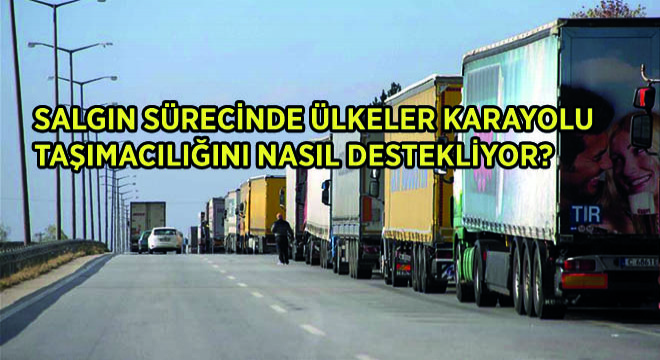 Salgın Sürecinde Ülkeler Karayolu Taşımacılığını Nasıl Destekliyor?