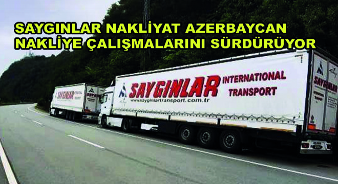 Saygınlar Nakliyat Azerbaycan Nakliye Çalışmalarını Sürdürüyor