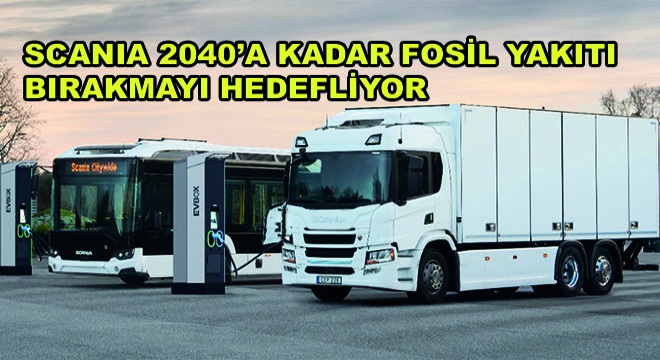 Scania 2040'a Kadar Fosil Yakıtı Bırakmayı Hedefliyor