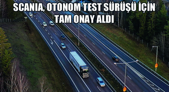 Scania, Otonom Test Sürüşü İçin Tam Onay Aldı