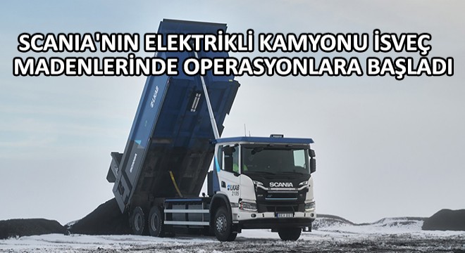 Scania'nın Elektrikli Kamyonu İsveç Madenlerinde Operasyonlara Başladı