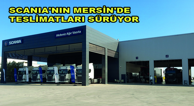 Scania'nın Mersin'de Teslimatları Sürüyor