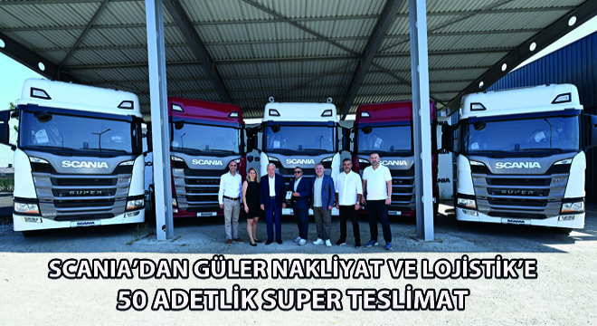 Scania’dan Güler Nakliyat ve Lojistik’e 50 Adetlik Super Teslimat