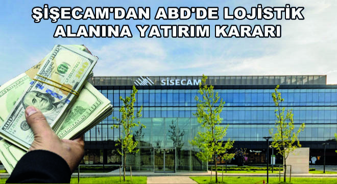 Şişecam'dan ABD'de Lojistik Alanına Yatırım Kararı