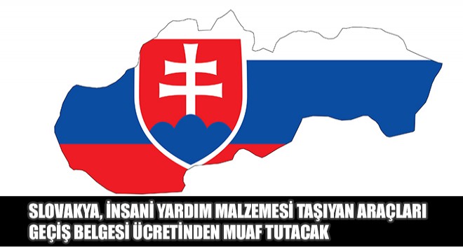Slovakya, İnsani Yardim Malzemesi Taşıyan Araçları Geçiş Belgesinden Muaf Tutacak