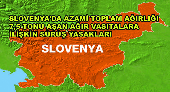 Slovenya'da Azami Toplam Ağırlığı 7,5 Tonu Aşan Ağır Vasıtalara İlişkin Sürüş Yasakları