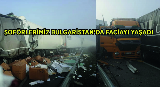 Şoförlerimiz Bulgaristan'da Faciayı Yaşadı
