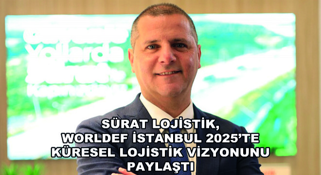 Sürat Lojistik, WORLDEF İstanbul 2025'te Küresel Lojistik Vizyonunu Paylaştı