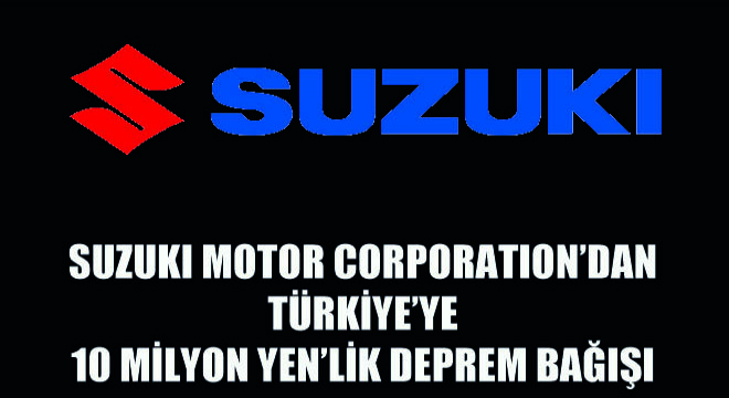 Suzuki Motor Corporation'dan Türkiye'ye 10 Milyon Yen'lik Deprem Bağışı
