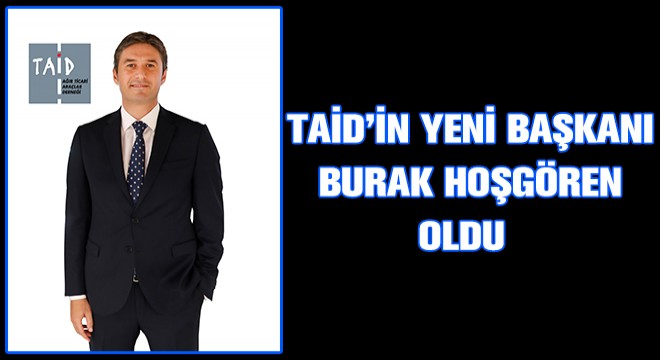 TAİD'in Yeni Başkanı Burak Hoşgören Oldu