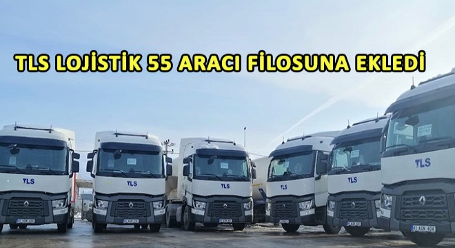 TLS Lojistik 55 Araci Filosuna Ekledi