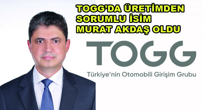 TOGG'da Üretimden Sorumlu İsim Murat Akdaş Oldu