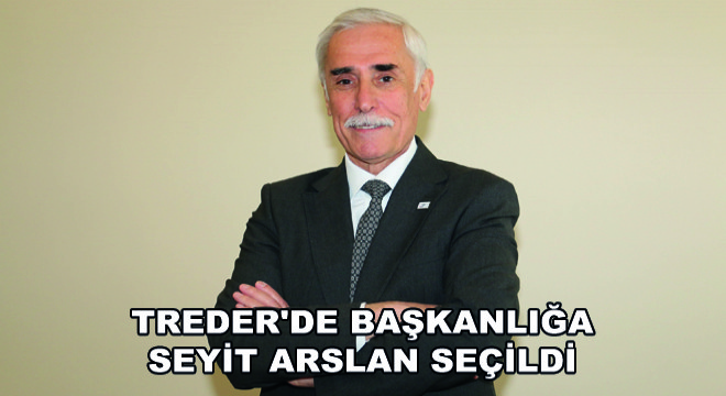 TREDER'de Başkanlığa Seyit Arslan Seçildi