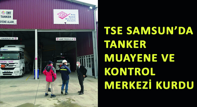 TSE Samsun'da Tanker Muayene ve Kontrol Merkezi Kurdu