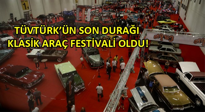 TÜVTÜRK'ün Son Durağı Uluslararası Klasik Araç Festivali Oldu