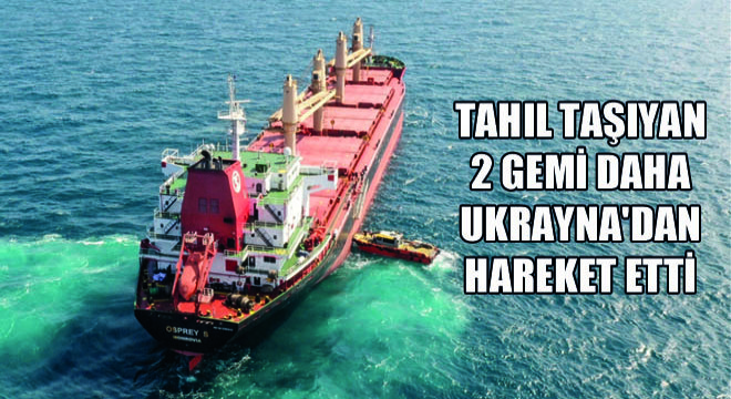 Tahıl Taşıyan 2 Gemi Daha Ukrayna'dan Hareket Etti