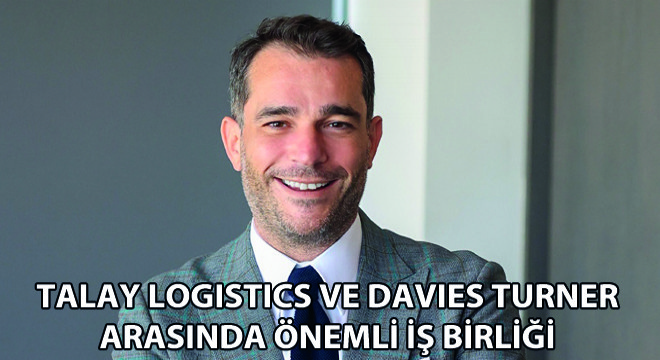 Talay Logistics ve Davies Turner Arasında Önemli İş Birliği