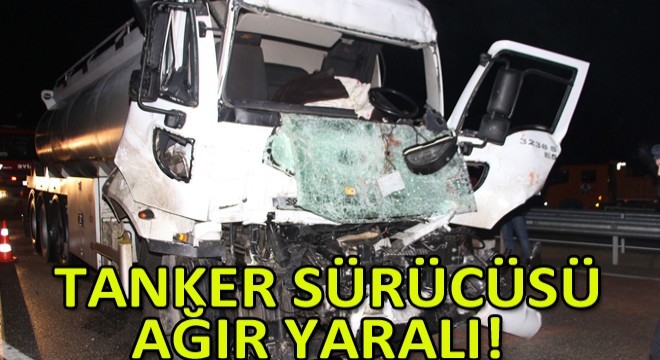 Tanker TIR'a Arkadan Çarptı: 1 Ağır Yaralı!