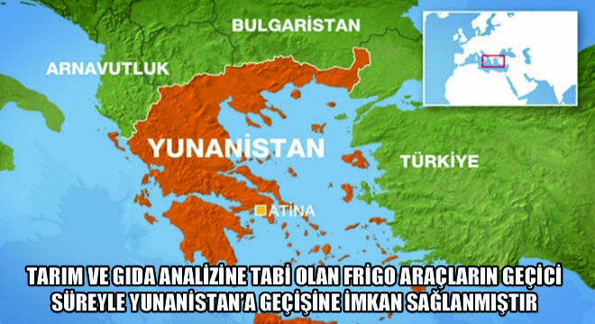 Tarım ve Gıda Analizine Tabi Olan Frigo Araçların Geçici Süreyle Yunanistan’a Geçişine İmkan Sağlanmıştır
