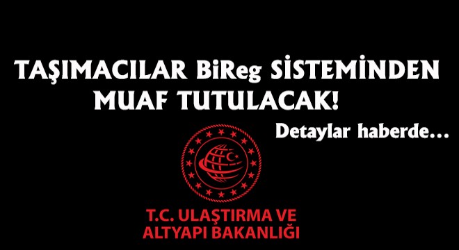 Taşımacılar Bireg Sisteminden Muaf Tutulacak!