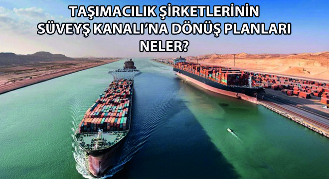 Taşımacılık Şirketlerinin Süveyş Kanalı’na Dönüş Planları Neler?