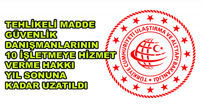 Tehlikeli Madde Güvenlik Danışmanlarının  10 İşletmeye Hizmet Verme Hakkı Yıl Sonuna Kadar Uzatıldı