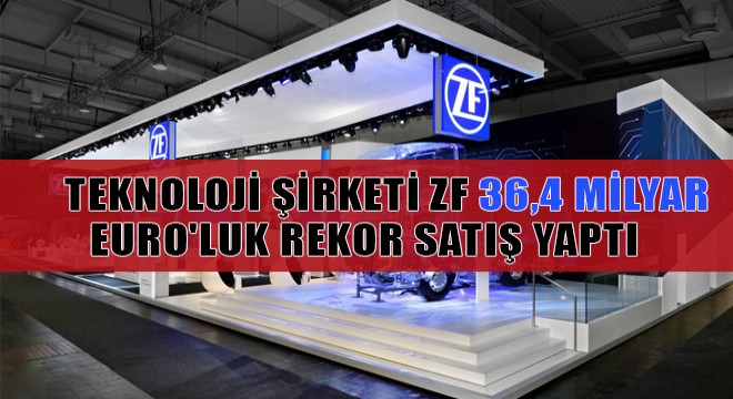Teknoloji Şirketi Zf 36,4 Milyar Euro'luk Rekor Satış Yaptı